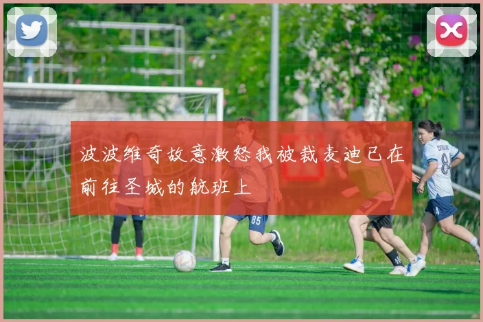 波波维奇故意激怒我被裁麦迪已在前往圣城的航班上