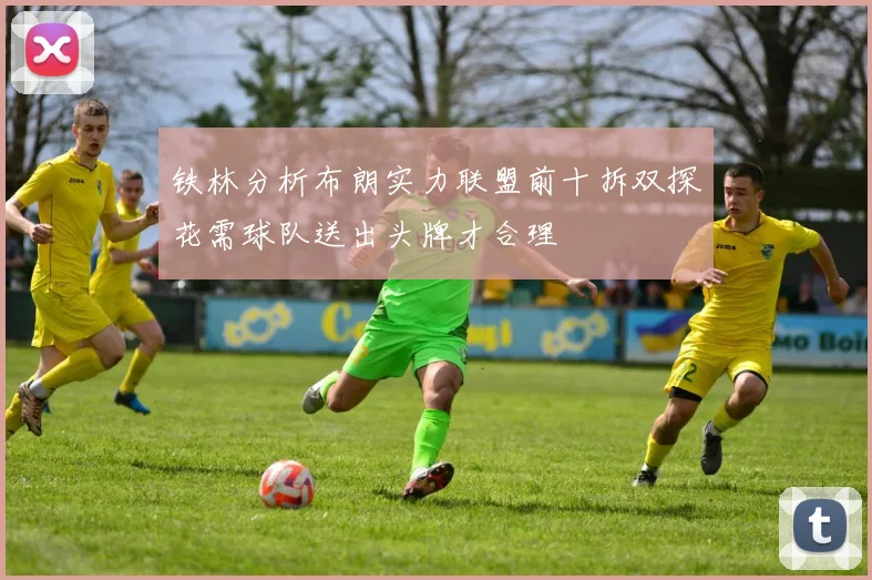 铁林分析布朗实力联盟前十拆双探花需球队送出头牌才合理